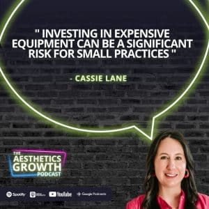 Cassie Lane quote card about investing in equipment and risks for small aesthetic practices, Aesthetics Growth Podcast branding.
