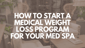 How to Start a Medical Weight Loss Program for Your Med Spa